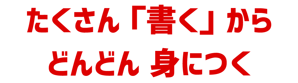 たくさん 「書く」 からどんどん 身につく